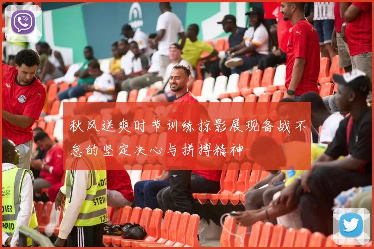秋风送爽时节训练掠影展现备战不怠的坚定决心与拼搏精神