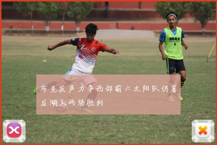 布克发声力争西部前六太阳队仍落后湖人两场胜利